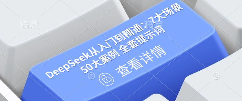 DeepSeek从入门到精通：7大场景 50大案例 全套提示词【文档】-潜行者
