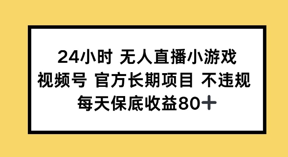 24小时无人直播小游戏，视频号官方长期项目，长期项目小白轻松可做每天保底收益80+-潜行者