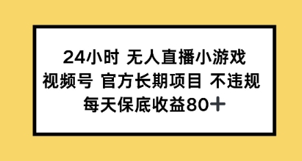 24小时无人直播小游戏，视频号官方长期项目，每天保底收益80+-潜行者