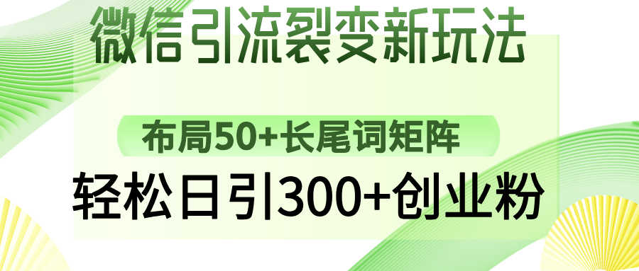 （14451期）微信引流裂变新玩法：布局50+长尾词矩阵，轻松日引300+创业粉-潜行者
