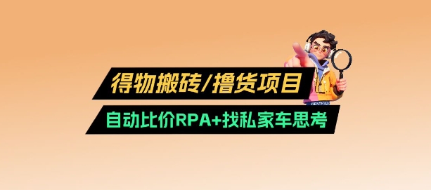 得物搬砖撸货项目_自动比价RPA+找私车思考v2.0-潜行者