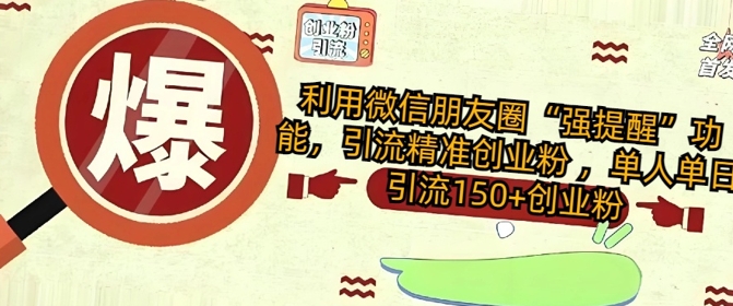 利用微信朋友圈“强提醒”功能，引流精准创业粉 ，单人单日引流150+创业粉-潜行者