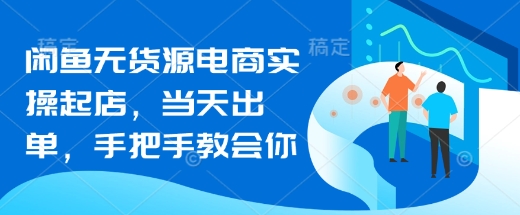 闲鱼无货源电商实操起店，当天出单，手把手教会你-潜行者