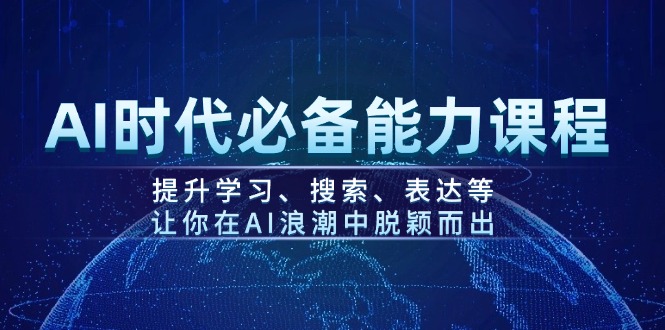 （14152期）AI时代必备能力课程，提升学习、搜索、表达等，让你在AI浪潮中脱颖而出-潜行者