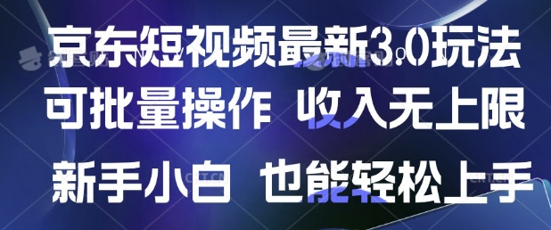 京东短视频最新玩法，可批量操作，收入无上限 新手也能轻松上手-潜行者