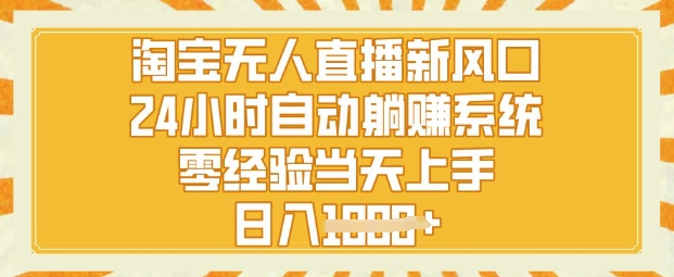 淘宝无人直播新风口，24小时自动系统，零经验当天上手，日入1k+-潜行者