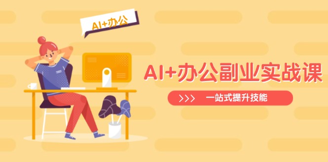 （14535期）AI+办公副业实战课：从Excel到PPT，从行业分析到视频制作，一站式提升技能-潜行者