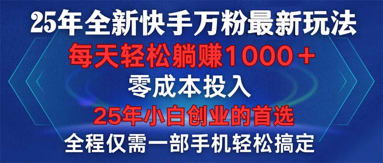 （14005期）25年全新快手万粉玩法，全程一部手机轻松搞定，一分钟两条作品，零成本…-潜行者