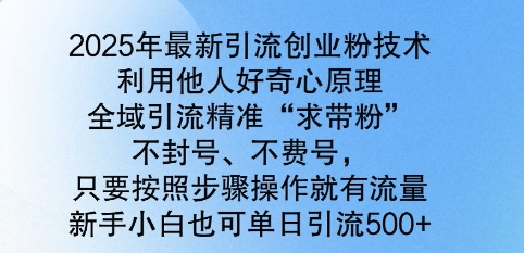 2025年最新引流创业粉技术，全域引流精准“求带粉”，不封号，不费号，新手小白也可单日引流500+-潜行者