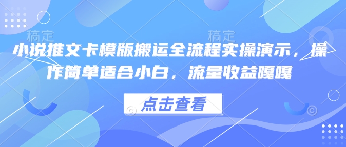 小说推文卡模版搬运全流程实操演示，操作简单适合小白，流量收益嘎嘎-潜行者
