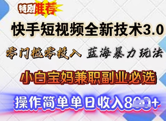 快手短视频全新技术3.0，零门槛零投入，蓝海暴力玩法，小白宝妈兼职副业必选，单日收入多张-潜行者