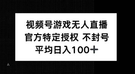 视频号游戏无人直播，官方特定授权，不违规不封号， 单日收益平均100+-潜行者