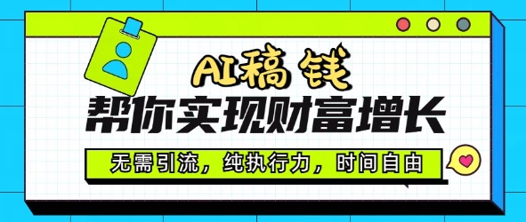 AI稿钱帮你实现财富增长，无需引流，纯执行力，时间自由，一天稳收2张-潜行者