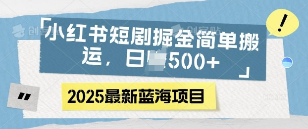 小红书短剧掘金，蓝海赛道项目，日入多张，简单搬运-潜行者