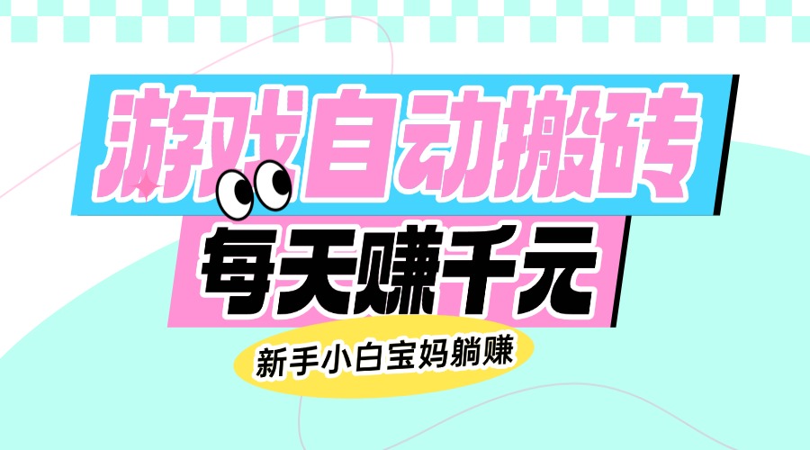 （14402期）老款游戏自动搬砖，每天赚千元，新手小白宝妈躺赚-潜行者