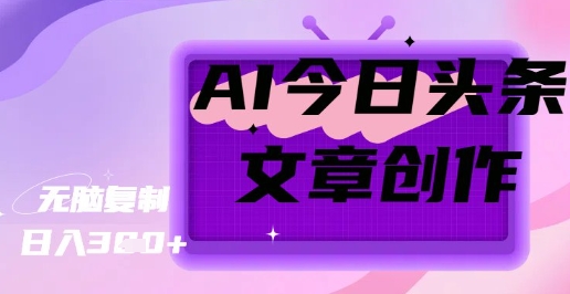 AI创作今日头条文章，坐享创作者分成秘籍-潜行者
