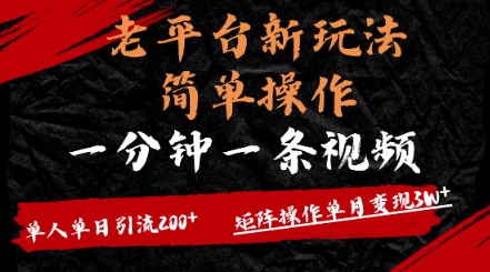 老平台，新玩法，简单操作，一分钟一条视频，单人单人引流200+矩阵操作，单月变现过w-潜行者