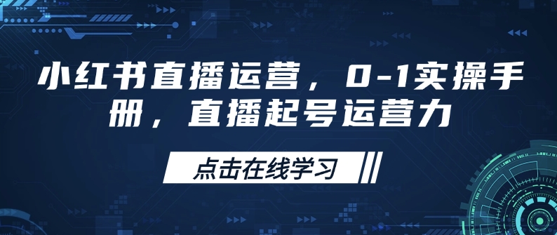 小红书直播运营，0-1实操手册，直播起号运营力-潜行者