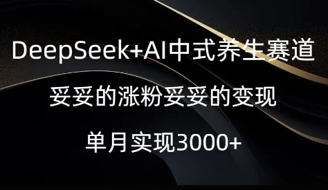 DeepSeek+AI中式养生赛道，妥妥的涨粉妥妥的变现-潜行者