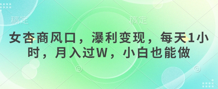 女杏商风口，瀑利变现，每天1小时，月入过W，小白也能做-潜行者