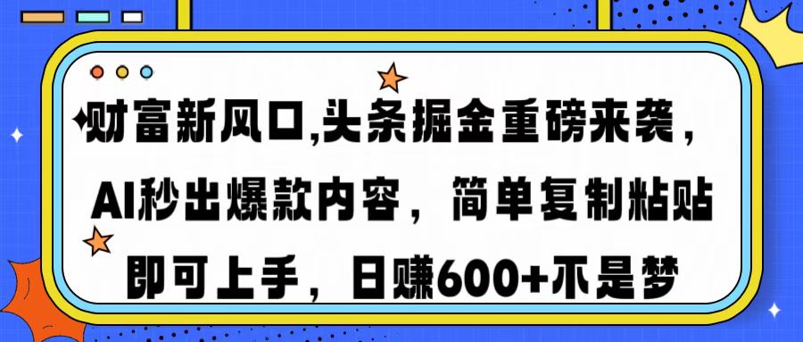 （14434期）财富新风口,头条掘金重磅来袭AI秒出爆款内容简单复制粘贴即可上手，日…-潜行者