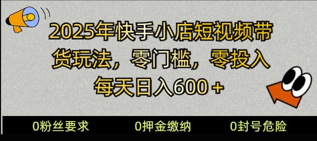 2025快手小店短视频带货模式，零投入，零门槛，每天日入多张-潜行者