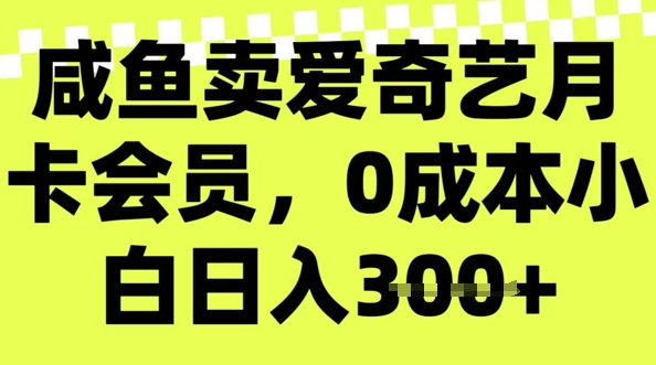 咸鱼卖爱奇艺会员，零成本小白日入3张，新手小白可做-潜行者