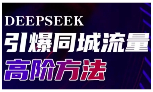 Deepseek引爆同城引流高阶玩法，助力实体门店实现高效转化与传播-潜行者