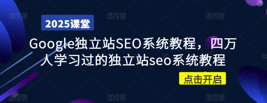 Google独立站SEO系统教程，四万人学习过的独立站seo系统教程-潜行者