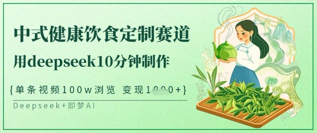 爆火中式健康饮食定制赛道，用deepseek10分钟制作，单条视频100w浏览，单日变现多张-潜行者