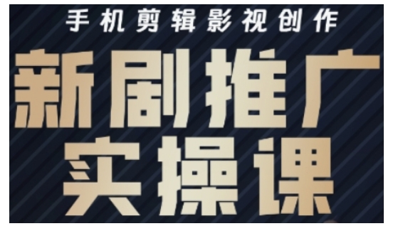 影视短剧号运营与剪辑实战全攻略，手机剪辑影视创作，新剧推广实操课-潜行者