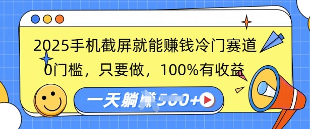 2025手机截屏就能挣钱冷门赛道，0门槛，只要做，100%有收益，一天收益多张-潜行者