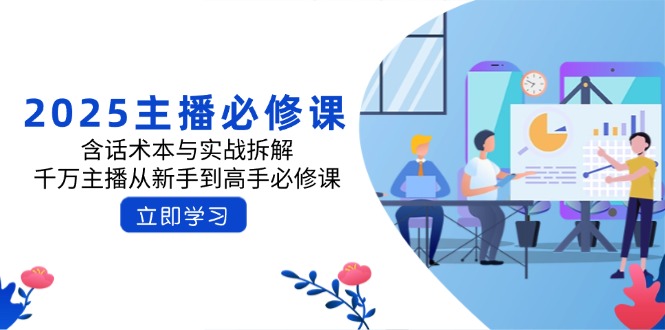 （14498期）2025主播必修课：含话术本与实战拆解，千万主播从新手到高手必修课-潜行者