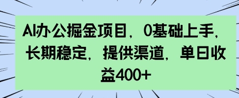 AI办公掘金项目，0基础上手，长期稳定，提供渠道，单日收益4张-潜行者