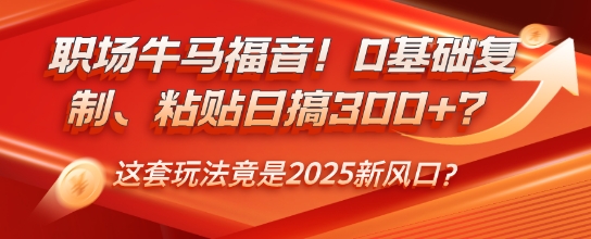 职场牛马福音！0基础复制、粘贴日搞3张？这套玩法竟是2025新风口？-潜行者