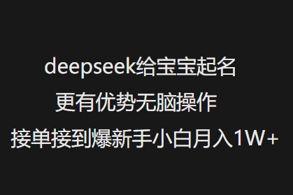 deepseek给宝宝起名更有优势无脑操作接单接到爆新手小白月入1W+-潜行者