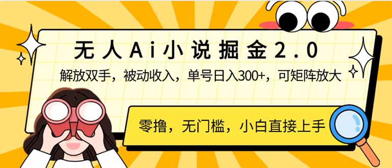 （14307期）无人Ai小说掘金2.0，被动收入，解放双手，单号日入300+，可矩阵操作，…-潜行者