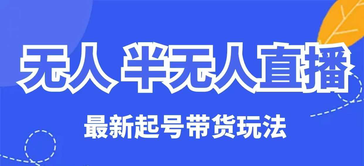 无人半无人直播最新起号带货玩法，全是干货（保姆级教程）-潜行者