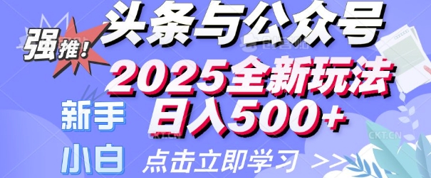 头条与公众号2025全新玩法日入多张 小白新手都可以轻松上手 操作简单-潜行者