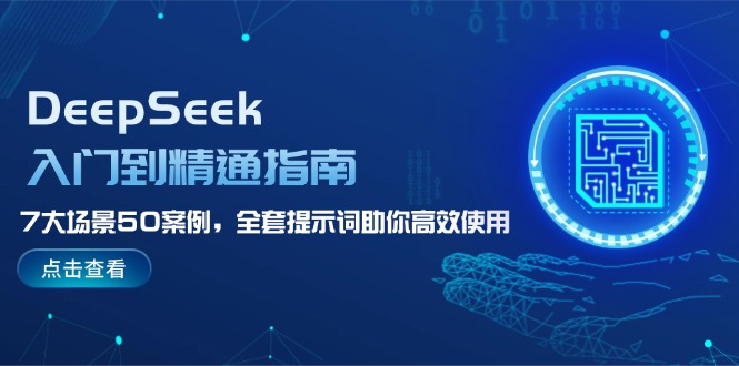 （14394期）DeepSeek入门到精通指南，7大场景50案例，全套提示词助你高效使用-潜行者