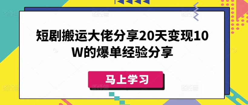 短剧搬运大佬分享20天变现10W的爆单经验分享-潜行者