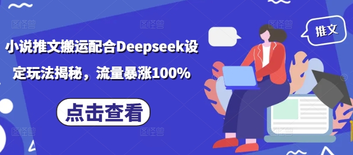 小说推文搬运配合Deepseek设定玩法揭秘，流量暴涨100%-潜行者