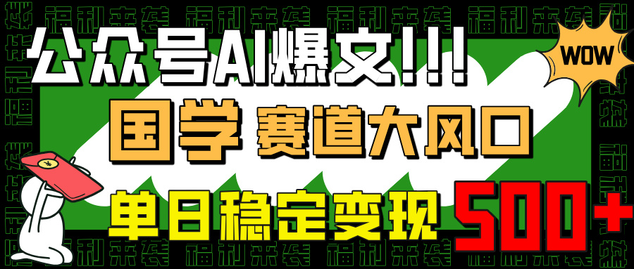 （14586期）公众号AI爆文，国学赛道大风口，小白轻松上手，单日稳定变现500+-潜行者