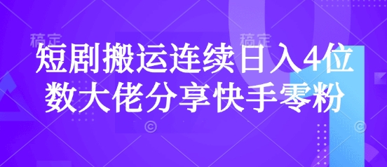 短剧搬运连续日入4位数大佬分享快手零粉爆单经验-潜行者