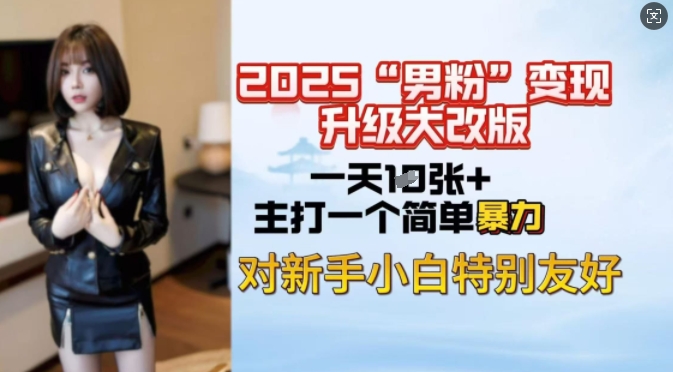 2025男粉变现全新玩法升级，日入上千简简单单，小白可轻松上手-潜行者