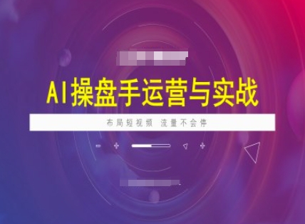 AI操盘手运营实战课程，布局短祝频，流量不会停-潜行者