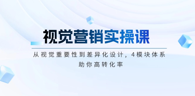 （14146期）视觉营销实操课, 从视觉重要性到差异化设计, 4模块体系, 助你高转化率-潜行者