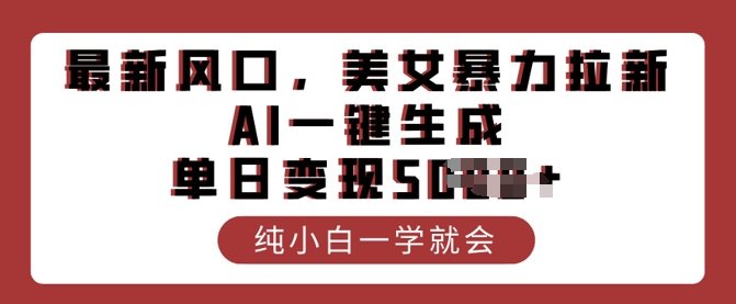 最新风口，美女暴力拉新，AI一键生成，单日变现多张，纯小白一学就会-潜行者
