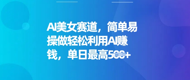 AI美女赛道，简单易操做轻松利用AI挣钱，单日最高5张-潜行者