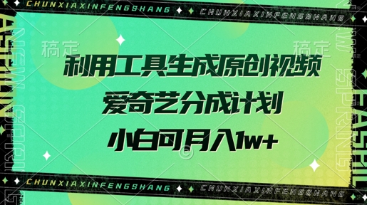 利用工具生成原创视频，爱奇艺分成计划，小白可月入过w+-潜行者